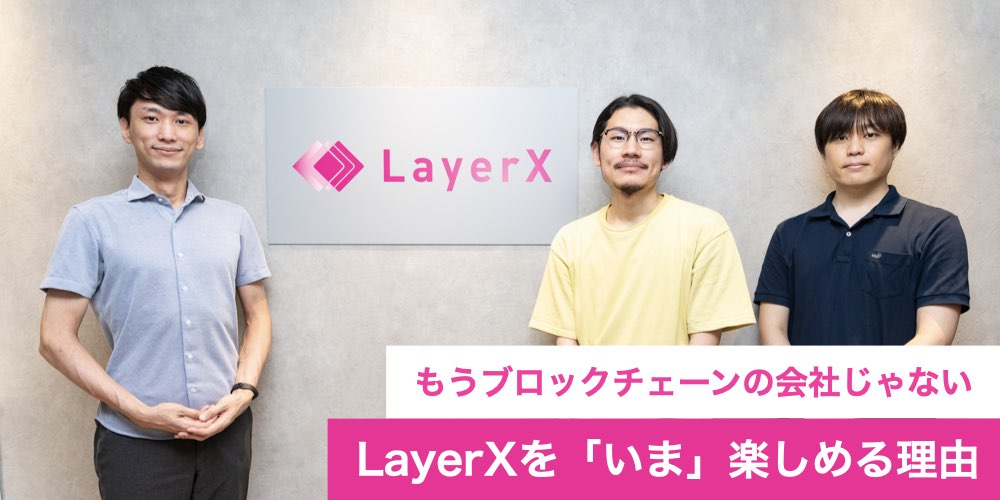 もう「ブロックチェーンの会社じゃない」LayerXを、僕らが「いま」楽しめる理由【エンジニア3名鼎談】