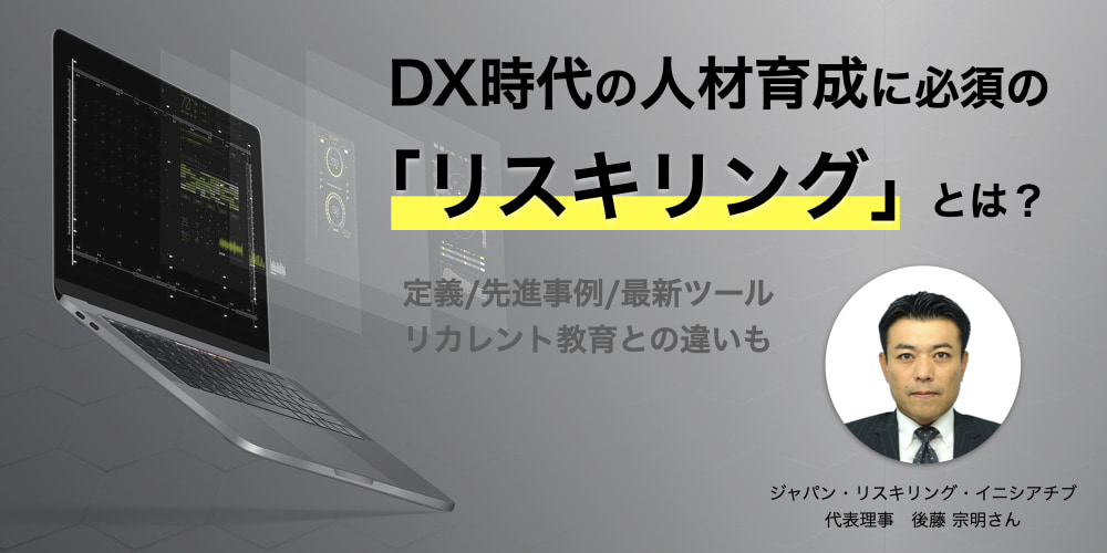 デジタル時代の「企業と個人の共倒れ」を防ぐ「リスキリング」とは？ 第一人者 後藤 宗明氏が徹底解説