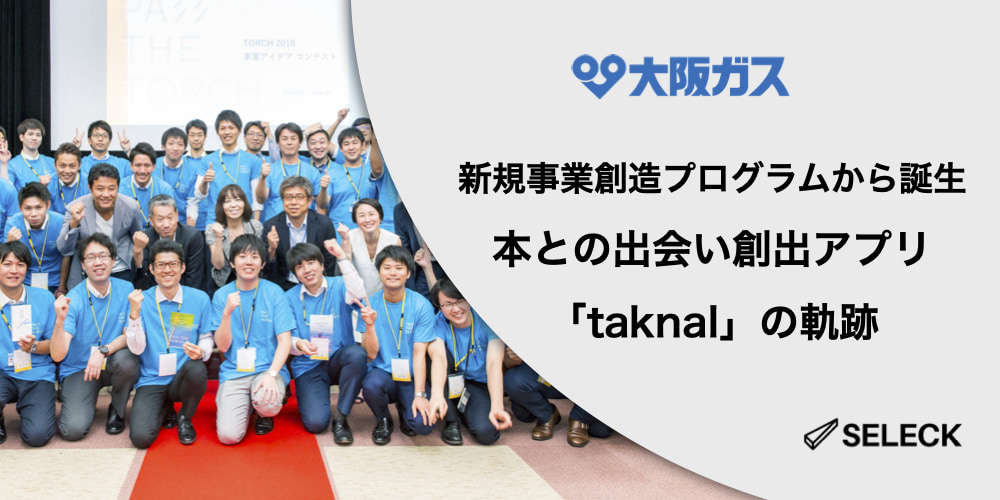 大阪ガスが仕掛ける新規事業創造プログラムから誕生！本との出会い創出アプリ「taknal」の軌跡