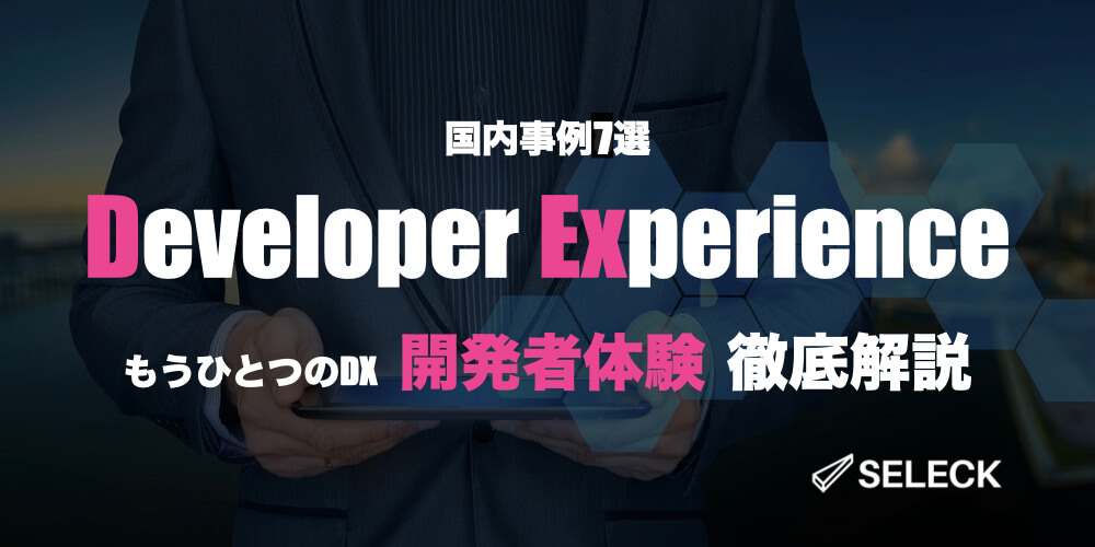 【7社事例】「開発者体験（Developer Experience​​）」とは？定義と重要ポイント4つを解説