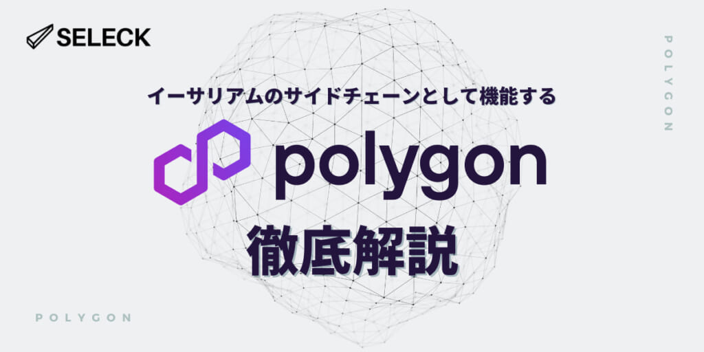 ブロックチェーンの「Polygon（ポリゴン/MATIC）」とは？ イーサリアムとの関係性から活用事例まで