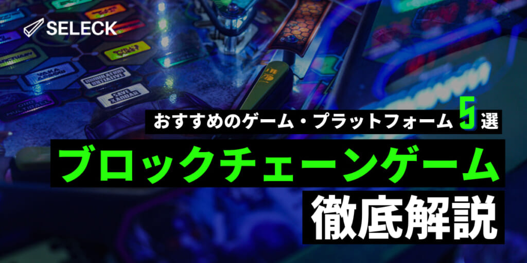 【事例5選】ブロックチェーンゲーム（BCG）とは？その特徴や仕組みを徹底解説