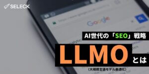 LLMO（大規模言語モデル最適化）とは？ SEOに代わり、AI検索時代に必要な新戦略を解説